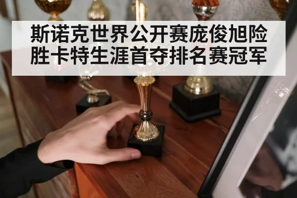 斯诺克世界公开赛庞俊旭险胜卡特生涯首夺排名赛冠军